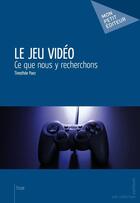 Couverture du livre « Le jeu vidéo » de Timothee Paez aux éditions Mon Petit Editeur