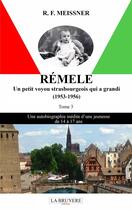 Couverture du livre « Rémele un petit voyou strasbourgeois qui a grandi (1953-1956) Tome 3 : Une autobiographie inédite d'une jeunesse de 14 à 17 ans » de R. F. Meissner aux éditions La Bruyere