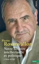 Couverture du livre « Notre histoire intellectuelle et politique (1968-2018) » de Pierre Rosanvallon aux éditions Points