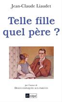 Couverture du livre « Telle fille, quel pere ? » de Jean-Claude Liaudet aux éditions Archipel