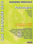 Couverture du livre « Cas cliniques 2010 ; pathologies ostéo-articulaire, neurologique, sénologique, thoracique, digestive, ORL » de J.M. Tubiana et L. Arrive et Y. Menu aux éditions Sauramps Medical