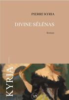 Couverture du livre « Divine Sélénas » de Pierre Kyria aux éditions La Part Commune