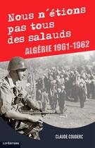 Couverture du livre « Nous n'etions pas tous des salauds ; Algerie 1961-1962 » de Claude Couderc aux éditions Liv'editions