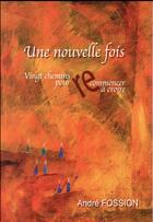 Couverture du livre « Une nouvelle fois ; vingt chemins pour recommencer à croire » de Andre Fossion aux éditions Lumen Vitae