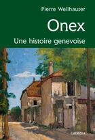 Couverture du livre « Onex, une histoire genevoise » de Pierre Welhauser aux éditions Cabedita