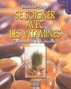 Couverture du livre « Se Soigner Avec Les Vitamines ; L'Alimentation Et Les Mineraux » de Blanche-Neige aux éditions Logiques