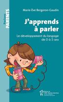 Couverture du livre « J'apprends à parler ; le développement du langage de 0 à 5 ans » de Marie-Eve Bergeron Gaudin aux éditions Sainte Justine