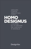 Couverture du livre « Homo designus : l'homme et le design de Lascaux à Google » de Gerard Caron et Sebastien Canu aux éditions Design Fax