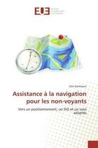 Couverture du livre « Assistance a la navigation pour les non-voyants - vers un positionnement, un sig et un suivi adaptes » de Kammoun Slim aux éditions Editions Universitaires Europeennes