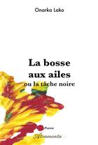 Couverture du livre « La bosse aux ailes ou la tâche noire » de Onarka Lako aux éditions Atramenta