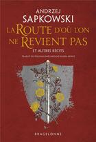 Couverture du livre « La route d'où l'on ne revient pas et autres récits » de Andrzej Sapkowski aux éditions Bragelonne