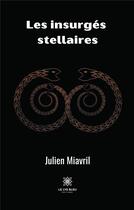 Couverture du livre « Les insurgés stellaires » de Julien Miavril aux éditions Le Lys Bleu