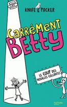 Couverture du livre « Carrement Betty t.2 ; le coup des nouilles collantes » de Knife Packer aux éditions Hachette Romans