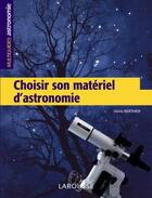 Couverture du livre « Choisir Son Materiel D'Astronomie » de Denis Berthier aux éditions Larousse