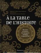 Couverture du livre « À la table de l'histoire ; recettes revisitées, des banquets antiques à l'investiture d'Obama » de Marion F. Godfroy-Tayart De Borms et Xavier Dectot aux éditions Flammarion