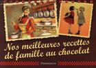 Couverture du livre « Nos meilleures recettes de famille au chocolat » de Valentin De Beaupre aux éditions Flammarion