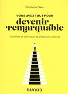 Couverture du livre « Vous avez tout pour devenir remarquable : comment se démarquer et s'épanouir au travail » de Christophe Pascal aux éditions Dunod