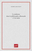 Couverture du livre « Le judaïsme dans la philosophie allemande, 1770-1850 » de Andree Lerousseau aux éditions Puf