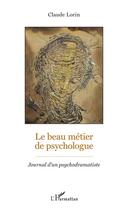 Couverture du livre « Le beau métier de psychologue ; journal d'un psychodramatiste » de Claude Lorin aux éditions Editions L'harmattan