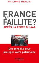 Couverture du livre « France, la faillite ? après la perte du AAA ; des conseils pour protéger votre patrimoine » de Philippe Herlin aux éditions Eyrolles