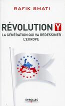 Couverture du livre « Révolution Y ; la génération qui va redissiner l'Europe » de Rafik Smati aux éditions Eyrolles