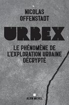 Couverture du livre « Urbex : le phénomène de l'exploration urbaine décrypté » de Nicolas Offenstadt aux éditions Albin Michel