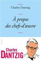 Couverture du livre « À propos des chefs-d'oeuvre » de Charles Dantzig aux éditions Grasset