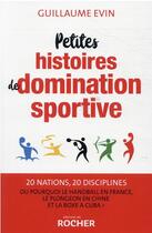 Couverture du livre « Petites histoires de domination sportive : 20 nations, 20 disciplines » de Guillaume Evin aux éditions Rocher