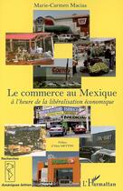 Couverture du livre « Le commerce au Mexique ; à l'heure de la libéralisation économique » de Marie-Carmen Macias aux éditions Editions L'harmattan