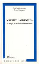 Couverture du livre « Maurice Halbwachs : le temps, la mémoire et l'émotion » de Bruno Pequignot aux éditions Editions L'harmattan