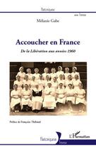 Couverture du livre « Accoucher en France ; de la Libération aux années 1960 » de Melanie Gabe aux éditions Editions L'harmattan