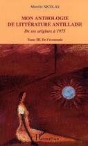 Couverture du livre « Mon anthologie de litterature antillaise de ses origines a 1975 t.3 ; de l'economie » de Mireille Nicolas aux éditions L'harmattan