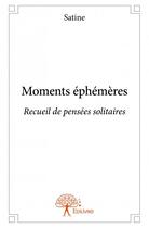 Couverture du livre « Moments éphémères » de Satine aux éditions Edilivre