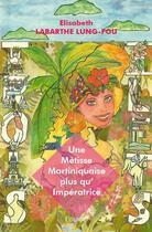 Couverture du livre « Une métisse martiniquaise plus qu'impératrice » de Elisabeth Labarthe Lung-Fou aux éditions Edilivre