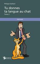 Couverture du livre « Tu donnes ta langue au chat Tome 2 » de Philippe Gaillard aux éditions Publibook