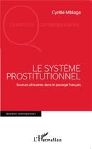 Couverture du livre « Le système prostitutionnel ; sources africaines dans le paysage francais » de Cyrille Mbiaga aux éditions L'harmattan
