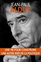 Couverture du livre « Une vie pour construire une autre idée de la politique » de Jean-Paul Alduy aux éditions Presses Litteraires