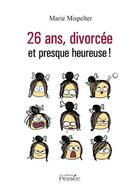 Couverture du livre « 26 ans, divorcée et presque heureuse ! » de Marie Mispelter aux éditions Persee