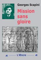 Couverture du livre « Mission sans gloire » de Georges Scapini aux éditions Aencre