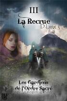 Couverture du livre « Les Gardiens de l'Ordre Sacré - Tome 3 : La Recrue » de D. Lygg aux éditions Helene Jacob