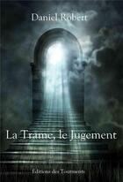 Couverture du livre « La trame, le jugement » de Daniel Robert aux éditions Editions Des Tourments