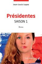 Couverture du livre « Présidentes saison 1 : roman » de Jean-Louis Lopez aux éditions Les Impliques