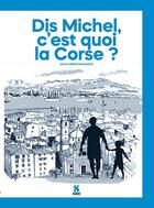 Couverture du livre « Dis Michel, c'est quoi la Corse » de Michel Verge-Franceschi aux éditions Scudo