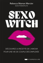 Couverture du livre « Sexo witch : découvrez la recette de l'amour pour une vie de couple décomplexée » de Rebecca Maman Mercier aux éditions Courrier Du Livre