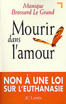 Couverture du livre « Mourir dans l'amour : Non à une loi sur l'euthanasie » de Monique Brossard-Le Grand aux éditions Lattes
