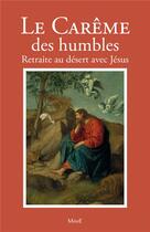 Couverture du livre « Le Carême des humbles ; retraite au désert avec Jésus » de Frere Bernard-Marie aux éditions Mame