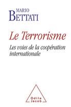 Couverture du livre « Le terrorisme ; les voies de la coopération internationale » de Mario Bettati aux éditions Odile Jacob