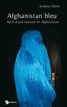 Couverture du livre « Afghanistan bleu ; récit d'une touriste en Afghanistan » de Evelyne Denis aux éditions Publibook