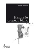 Couverture du livre « Hissons le drapeau blanc » de Deborah Devrainne aux éditions Societe Des Ecrivains