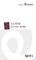 Couverture du livre « Le père et ses noms » de Pierre Bruno aux éditions Eres